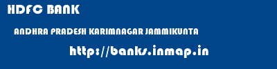 HDFC BANK  ANDHRA PRADESH KARIMNAGAR JAMMIKUNTA   banks information 